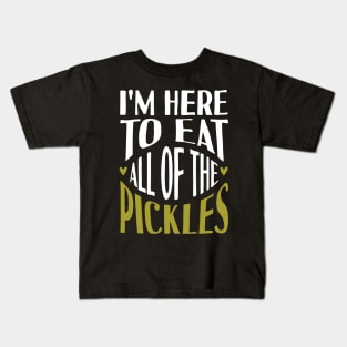 I'm Here To Eat All Of The Pickles Kids T-Shirt